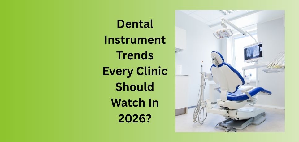 Dental Instrument Trends Every Clinic Should Watch In 2026